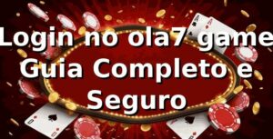 ⭐ Login no ola7 game: Guia Completo e Seguro