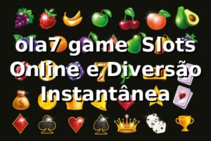 ola7 game – Slots Online e Diversão Instantânea