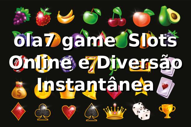 ola7 game – Slots Online e Diversão Instantânea