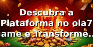 Descubra a Plataforma no ola7 game e Transforme Sua Experiência de Apostas 🎰