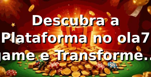 Descubra a Plataforma no ola7 game e Transforme Sua Experiência de Apostas 🎰